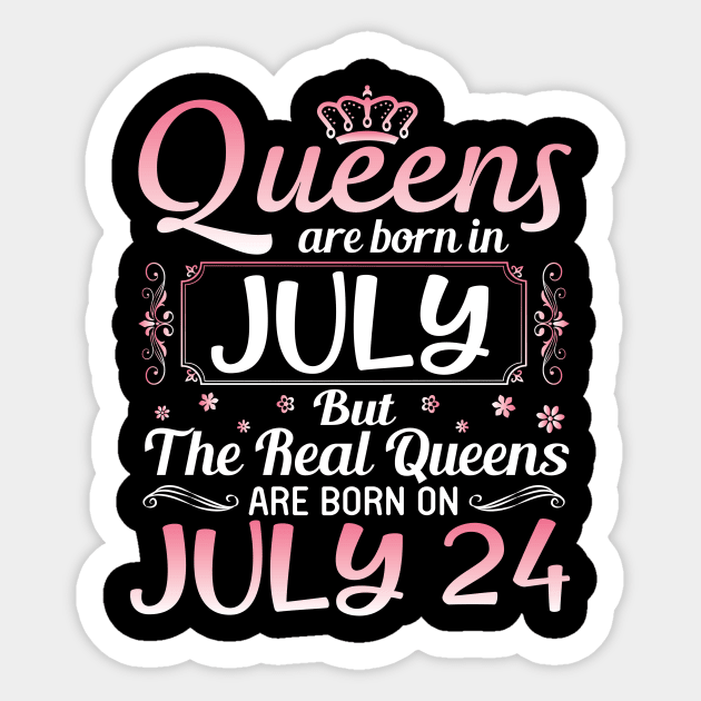 Queens Are Born In July Real Queens Are Born On July 24 Birthday Nana Mom Aunt Sister Wife Daughter Sticker by joandraelliot